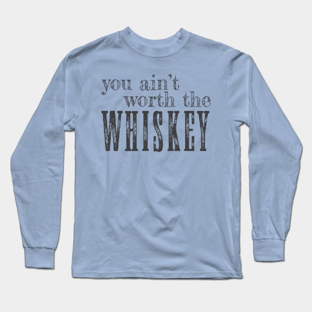 you ain't worth the whiskey Long Sleeve T-Shirt by live in the moment